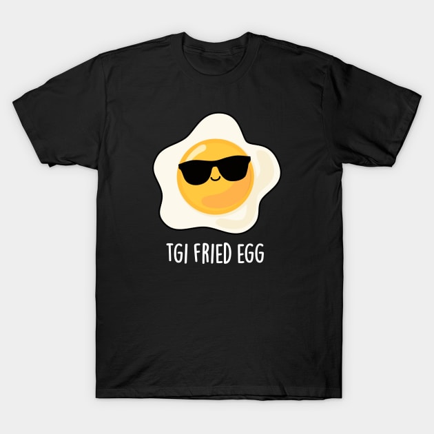 TGI Fried Egg Cute Food Pun T-Shirt by punnybone